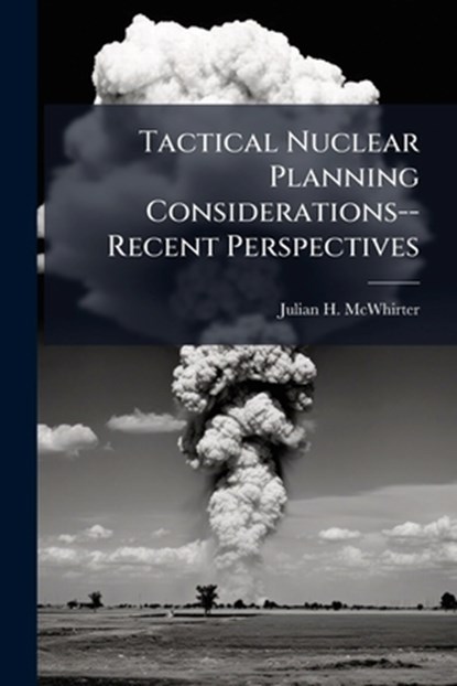 Tactical Nuclear Planning Considerations--Recent Perspectives, Julian H McWhirter - Paperback - 9781249412922