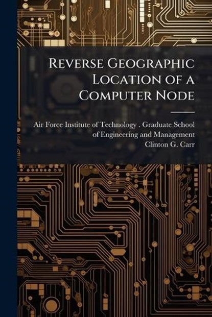 Reverse Geographic Location of a Computer Node, CARR,  Clinton G - Paperback - 9781249456629