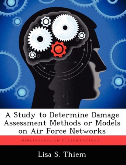 A Study to Determine Damage Assessment Methods or Models on Air Force Networks, Lisa S Thiem - Paperback - 9781249600305