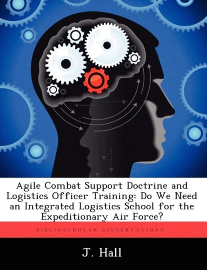 Agile Combat Support Doctrine and Logistics Officer Training, J Hall - Paperback - 9781249832287