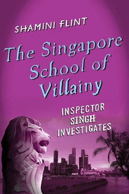 The Singapore School of Villainy: Inspector Singh Investigates, Shamini Flint - Ebook - 9781250014795