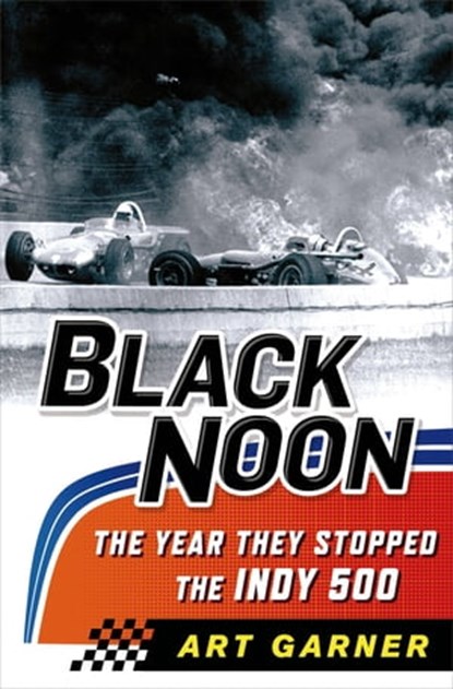 Black Noon: The Year They Stopped the Indy 500, Art Garner - Ebook - 9781250017789
