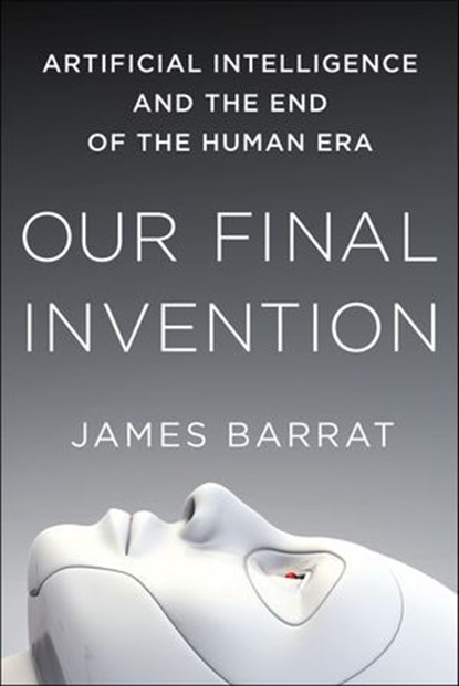 Our Final Invention, James Barrat - Ebook - 9781250032263