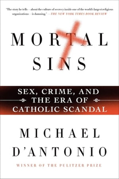 Mortal Sins: Sex, Crime, and the Era of Catholic Scandal, Michael D'Antonio - Ebook - 9781250034397