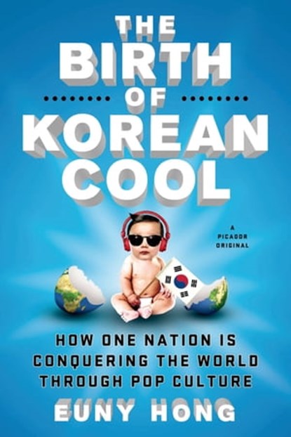 The Birth of Korean Cool, Euny Hong - Ebook - 9781250045126