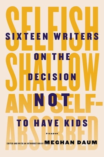 Selfish, Shallow, and Self-Absorbed, Meghan Daum - Ebook - 9781250052940