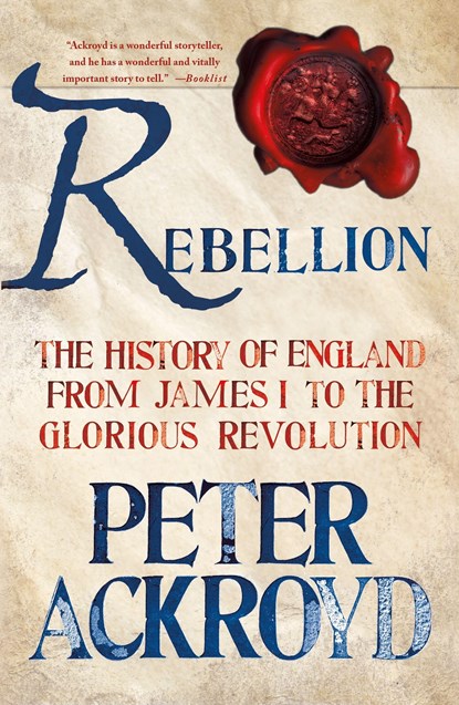 Rebellion: The History of England from James I to the Glorious Revolution, Peter Ackroyd - Paperback - 9781250070241