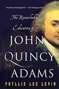 The Remarkable Education of John Quincy Adams | Phyllis Lee Levin | 