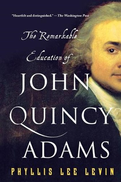 The Remarkable Education of John Quincy Adams, Phyllis Lee Levin - Paperback - 9781250081384