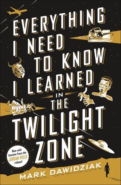 Everything I Need to Know I Learned in the Twilight Zone, Mark Dawidziak - Ebook - 9781250082381