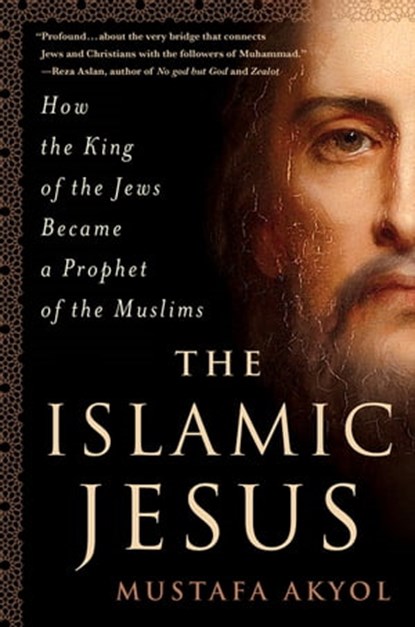 The Islamic Jesus, Mustafa Akyol - Ebook - 9781250088703