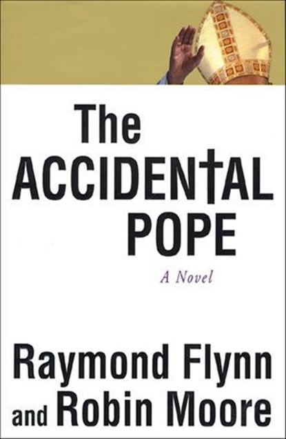 The Accidental Pope, Ray Flynn ; Robin Moore - Ebook - 9781250090287