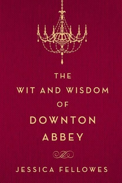 The Wit and Wisdom of Downton Abbey, FELLOWES,  Jessica - Gebonden - 9781250093608