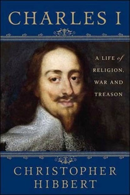 Charles I: A Life of Religion, War and Treason, Christopher Hibbert - Ebook - 9781250102775
