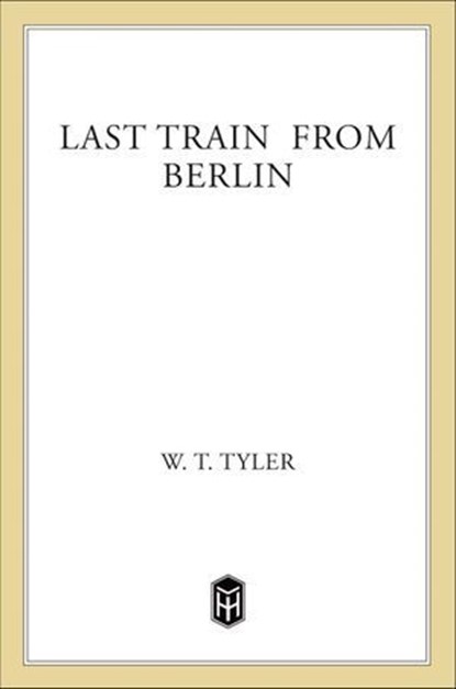Last Train from Berlin, W. T. Tyler - Ebook - 9781250116338