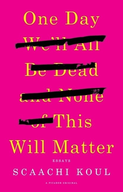 One Day We'll All Be Dead and None of This Will Matter, Scaachi Koul - Paperback - 9781250121028