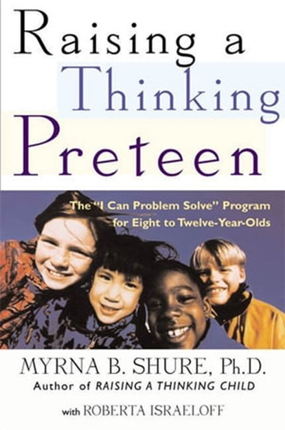Raising a Thinking Preteen, Myrna B. Shure ; Roberta Israeloff - Ebook - 9781250122452