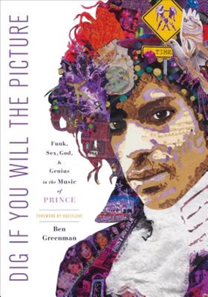 Dig If You Will the Picture: Funk, Sex, God and Genius in the Music of Prince, Ben Greenman - Gebonden - 9781250128379