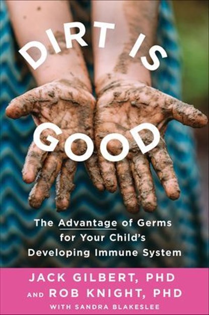 Dirt Is Good, Jack Gilbert ; Rob Knight ; Sandra Blakeslee - Ebook - 9781250132628