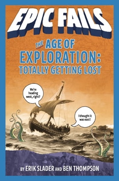 The Age of Exploration: Totally Getting Lost (Epic Fails #4), Ben Thompson ; Erik Slader - Ebook - 9781250150523