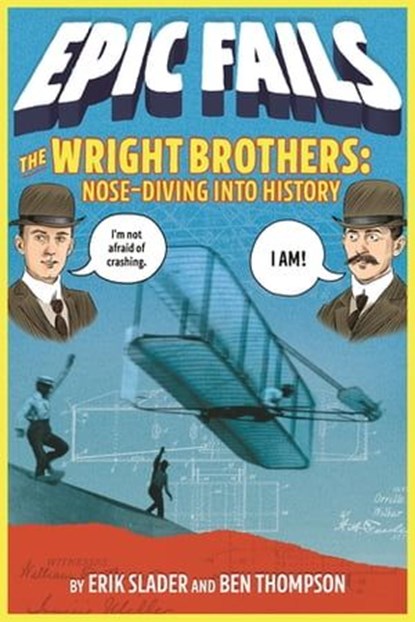 The Wright Brothers: Nose-Diving into History (Epic Fails #1), Ben Thompson ; Erik Slader - Ebook - 9781250150578