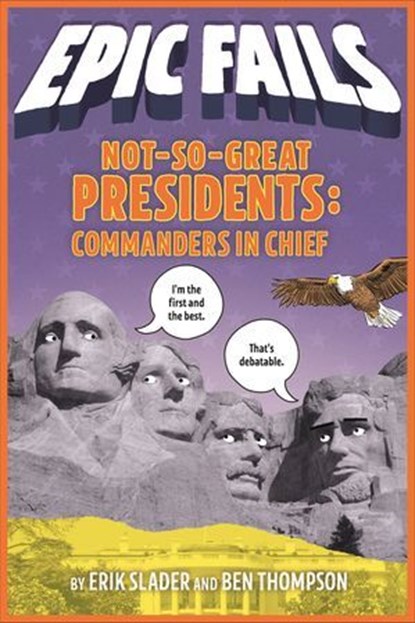 Not-So-Great Presidents: Commanders in Chief, Erik Slader ; Ben Thompson - Ebook - 9781250150585
