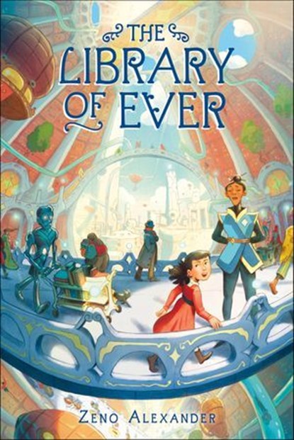 The Library of Ever, Zeno Alexander - Ebook - 9781250169167