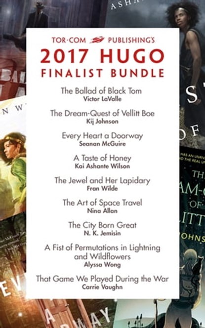 Tor.com Publishing's 2017 Hugo Finalist Bundle, Nina Allan ; N. K. Jemisin ; Kij Johnson ; Seanan McGuire ; Victor LaValle ; Carrie Vaughn ; Fran Wilde ; Kai Ashante Wilson ; Alyssa Wong - Ebook - 9781250173317