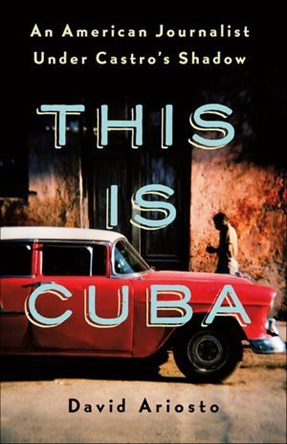 This Is Cuba, David Ariosto - Ebook - 9781250176981