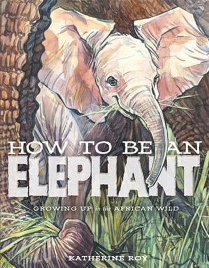 How to Be an Elephant, Katherine Roy - Ebook - 9781250194008