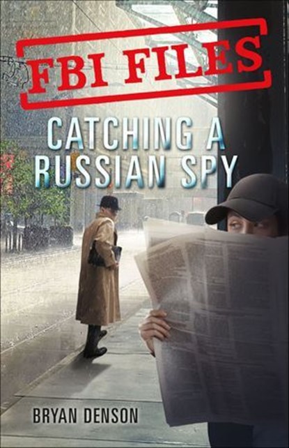 FBI Files: Catching a Russian Spy, Bryan Denson - Ebook - 9781250199188