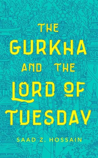The Gurkha and the Lord of Tuesday, Saad Z. Hossain - Paperback - 9781250209115