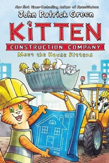 Kitten Construction Company: Meet the House Kittens, John Patrick Green - Ebook - 9781250221605