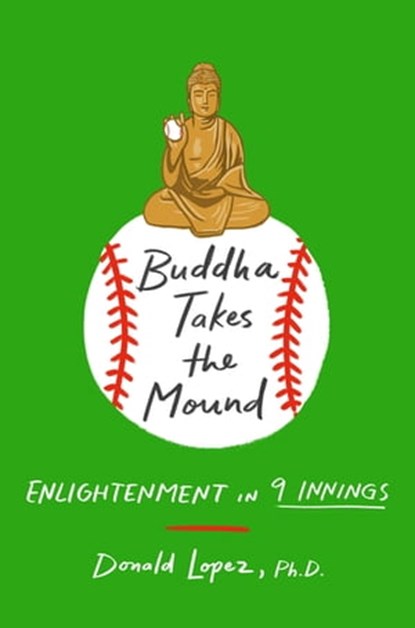 Buddha Takes the Mound, Donald S. Lopez Jr., Ph.D. - Ebook - 9781250237927