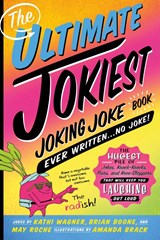 Ultimate Jokiest Joking Joke Book Ever Written . . . No Joke! - Kathi Wagner ; Brian Boone ; May Roche - 9781250238702