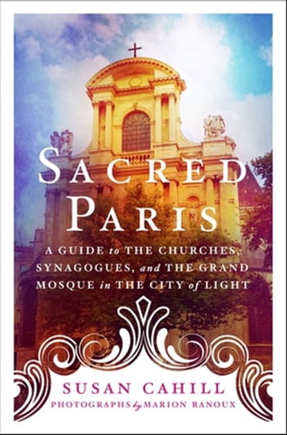 Sacred Paris, Susan Cahill ; Marion Ranoux - Ebook - 9781250239693