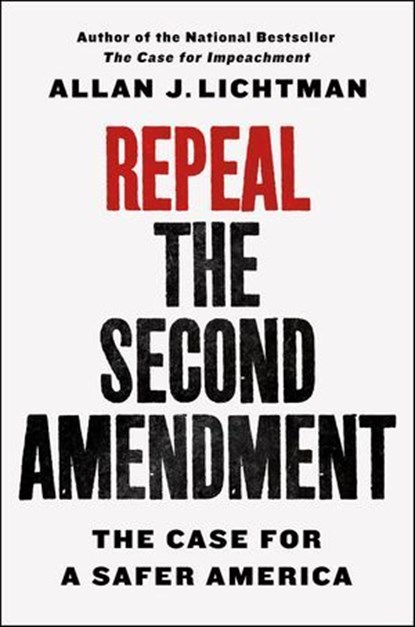 Repeal the Second Amendment, Allan J. Lichtman - Ebook - 9781250244413