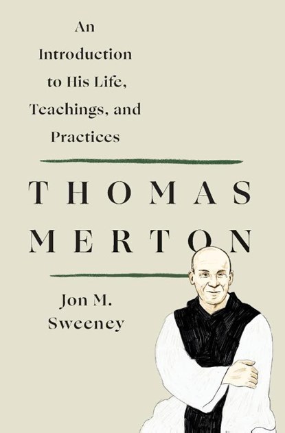 Thomas Merton: An Introduction to His Life, Teachings, and Practices, Jon M. Sweeney - Paperback - 9781250250483