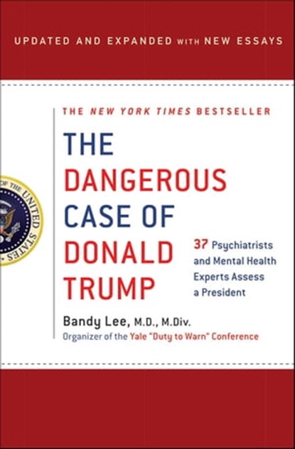 The Dangerous Case of Donald Trump, Bandy X. Lee ; Robert Jay Lifton ; Gail Sheehy ; William J. Doherty ; Noam Chomsky ; Judith Lewis Herman M.D. ; Philip Zimbardo Ph.D. ; Rosemary Sword ; Craig Malkin Ph.D. ; Tony Schwartz ; Lance Dodes M.D. ; John D. Gartner Ph.D. ; Michael J. Tansey Ph.D - Ebook - 9781250256287