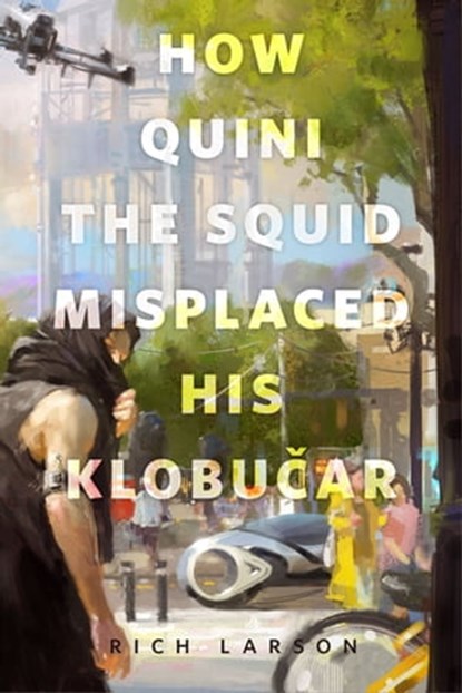 How Quini the Squid Misplaced His Klobucar, Rich Larson - Ebook - 9781250258502