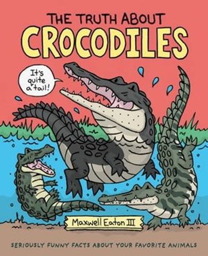 The Truth About Crocodiles, Maxwell Eaton III - Ebook - 9781250261410