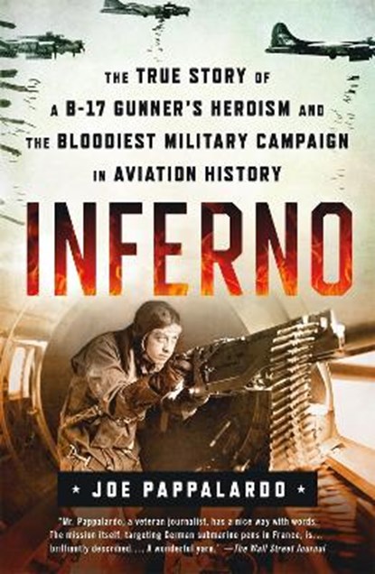 Inferno: The True Story of a B-17 Gunner's Heroism and the Bloodiest Military Campaign in Aviation History, Joe Pappalardo - Paperback - 9781250264251