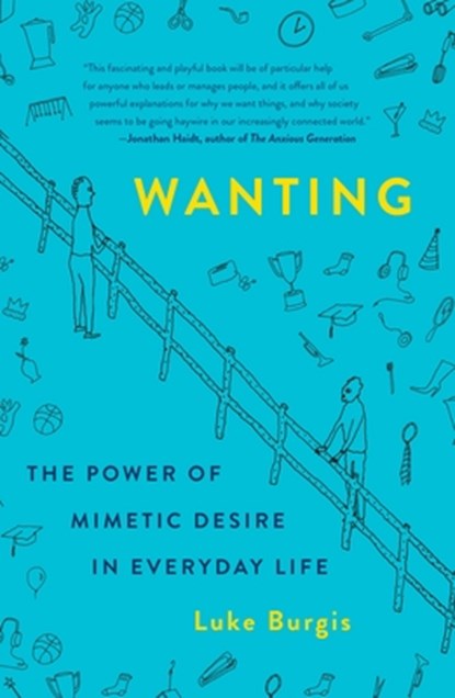 Wanting: The Power of Mimetic Desire in Everyday Life, Luke Burgis - Paperback - 9781250266644