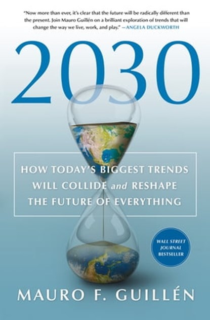 2030: How Today's Biggest Trends Will Collide and Reshape the Future of Everything, Mauro F. Guillén - Ebook - 9781250268181