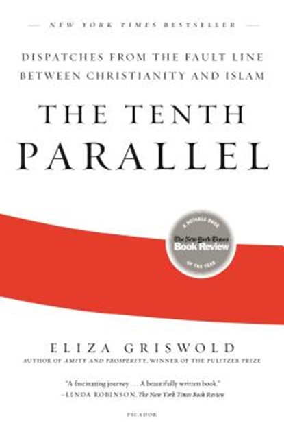 The Tenth Parallel: Dispatches from the Fault Line Between Christianity and Islam, Eliza Griswold - Paperback - 9781250269782