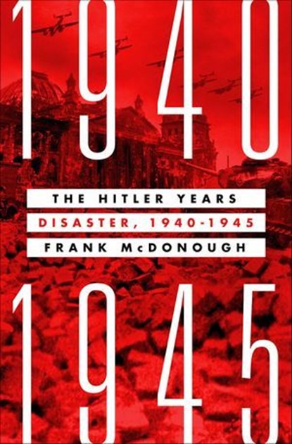 The Hitler Years: Disaster, 1940–1945, Frank McDonough - Ebook - 9781250275134