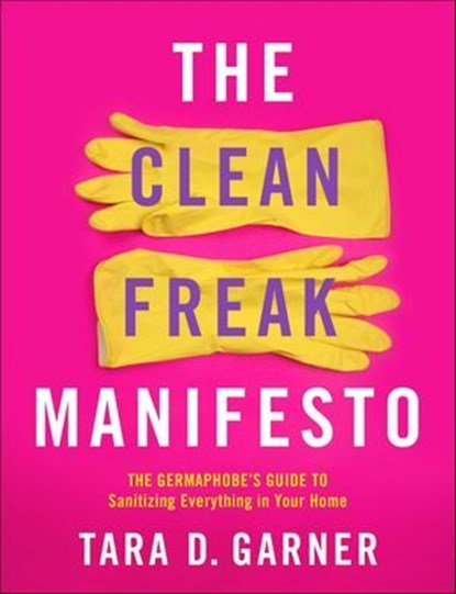The Clean Freak Manifesto, Tara D. Garner - Ebook - 9781250275776