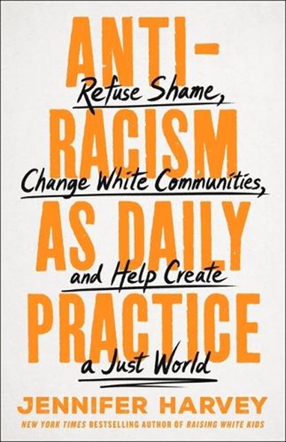 Antiracism as Daily Practice: Refuse Shame, Change White Communities, and Help Create a Just World, Jennifer Harvey - Gebonden - 9781250286703