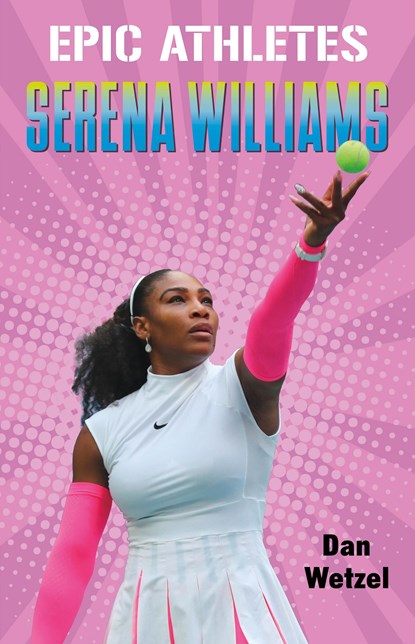 Epic Athletes: Serena Williams, Dan Wetzel - Gebonden - 9781250295781