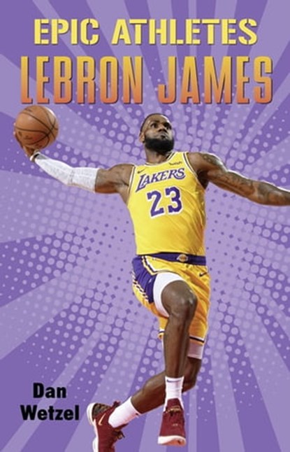 Epic Athletes: LeBron James, Dan Wetzel - Ebook - 9781250295880